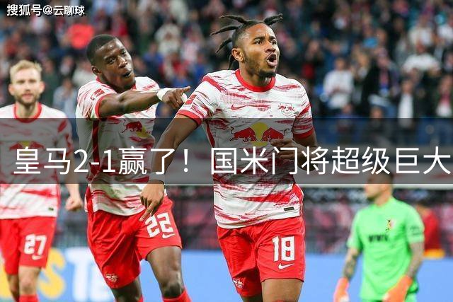 皇马2-1赢了！国米门将超级巨大失误！穆里尼奥迎二进宫欧冠首胜
